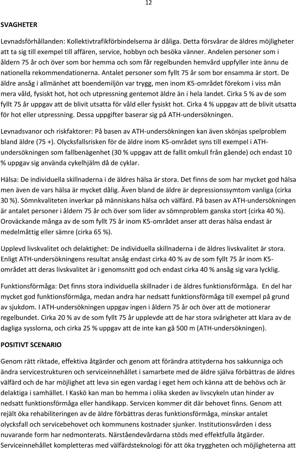 Antalet personer som fyllt 75 år som bor ensamma är stort.