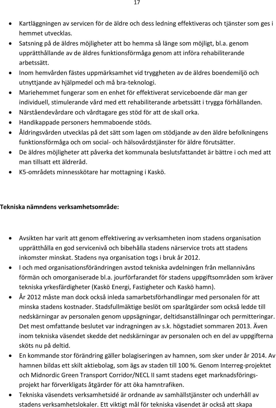 Mariehemmet fungerar som en enhet för effektiverat serviceboende där man ger individuell, stimulerande vård med ett rehabiliterande arbetssätt i trygga förhållanden.