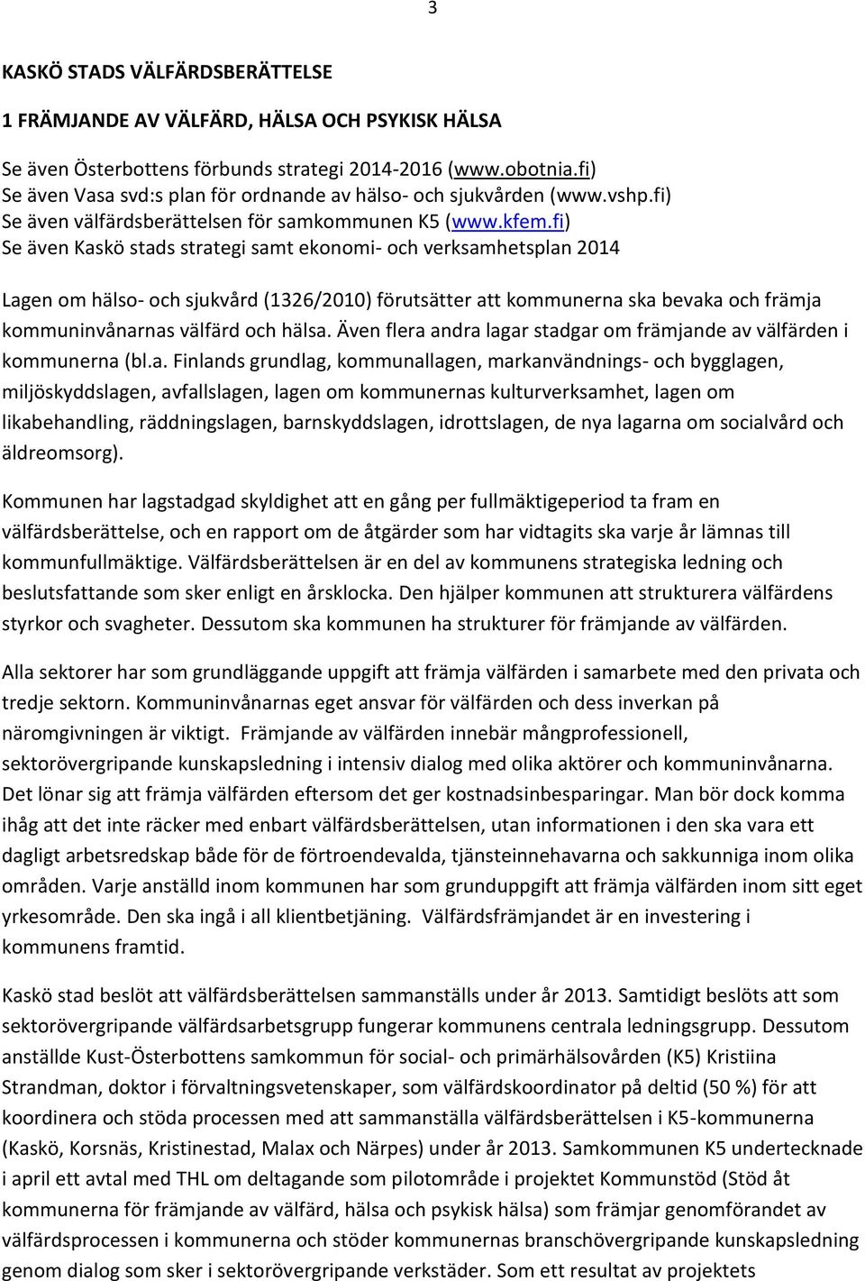 fi) Se även Kaskö stads strategi samt ekonomi- och verksamhetsplan 2014 Lagen om hälso- och sjukvård (1326/2010) förutsätter att kommunerna ska bevaka och främja kommuninvånarnas välfärd och hälsa.