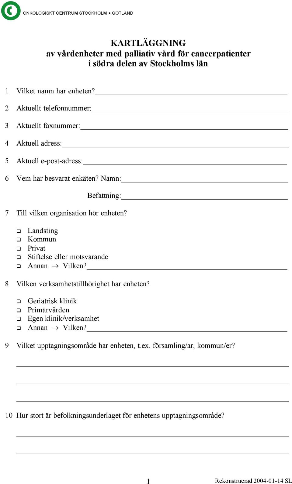 Namn:_ Befattning:_ 7 Till vilken organisation hör enheten? Landsting Kommun Privat Stiftelse eller motsvarande Annan Vilken? 8 Vilken verksamhetstillhörighet har enheten?