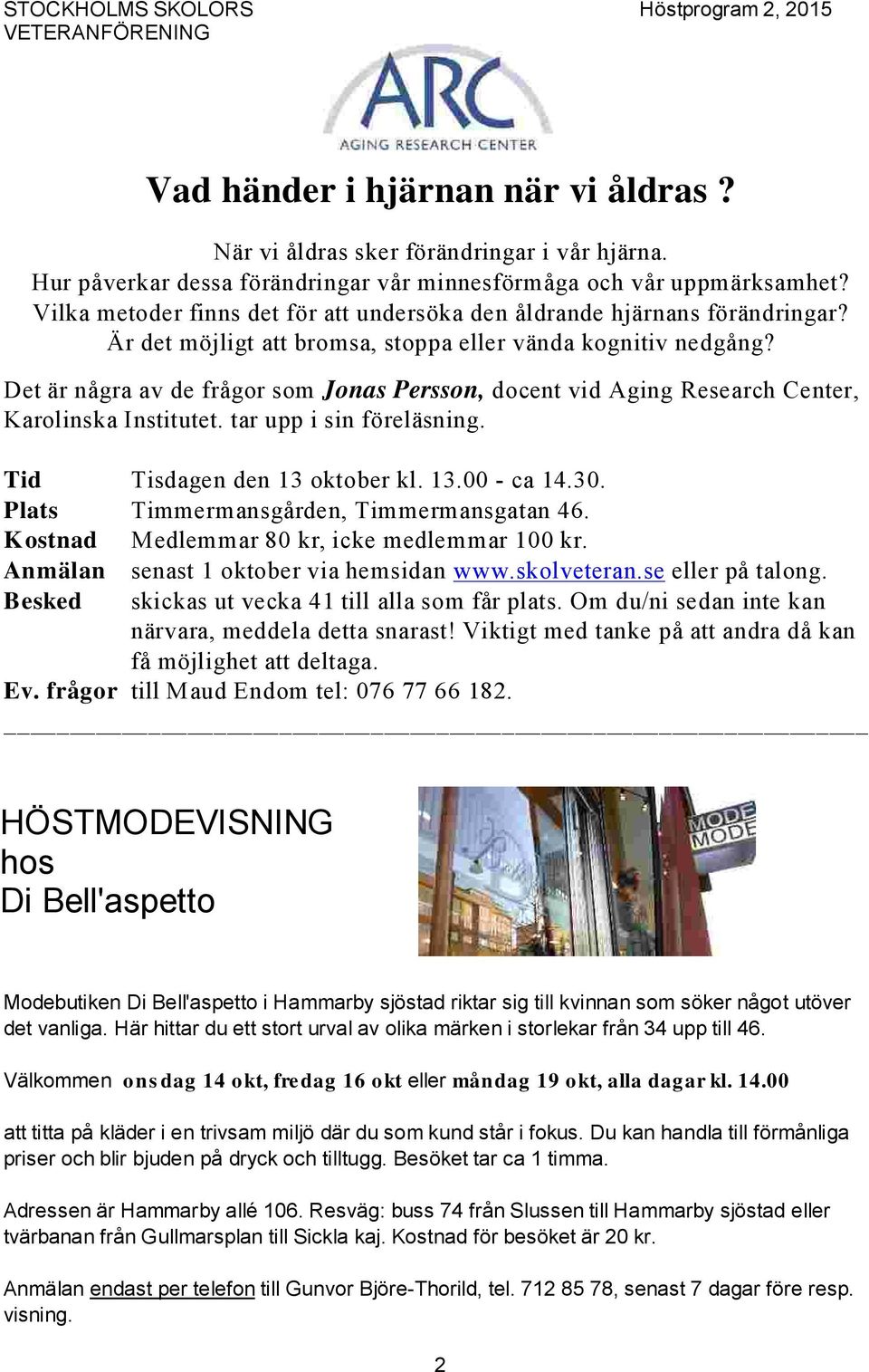 Det är några av de frågor som Jonas Persson, docent vid Aging Research Center, Karolinska Institutet. tar upp i sin föreläsning. Tid Tisdagen den 13 oktober kl. 13.00 - ca 14.30.