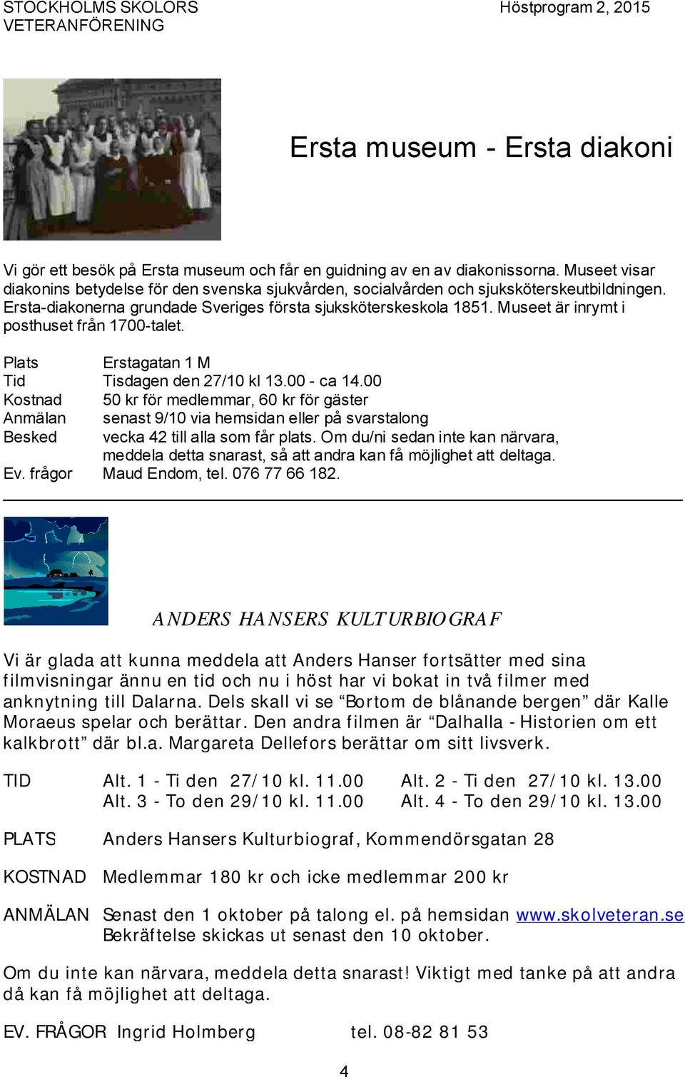 Museet är inrymt i posthuset från 1700-talet. Plats Erstagatan 1 M Tid Tisdagen den 27/10 kl 13.00 - ca 14.