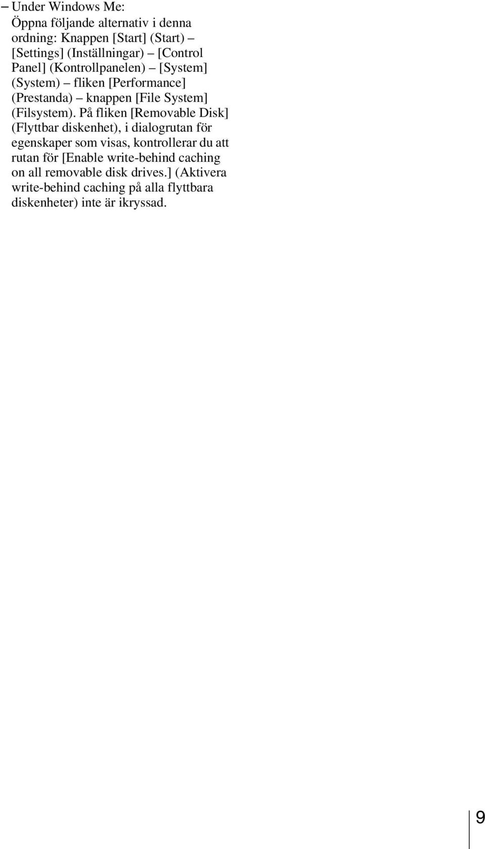 På fliken [Removable Disk] (Flyttbar diskenhet), i dialogrutan för egenskaper som visas, kontrollerar du att rutan för