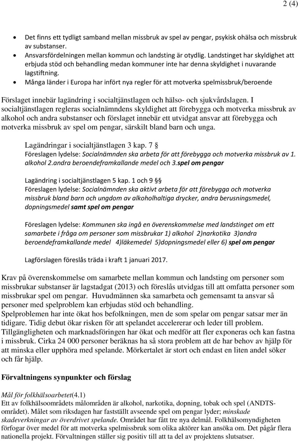 Många länder i Europa har infört nya regler för att motverka spelmissbruk/beroende Förslaget innebär lagändring i socialtjänstlagen och hälso- och sjukvårdslagen.