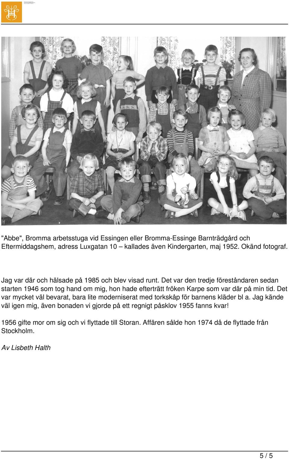 maj 1952. Okänd fotograf. Jag var där och hälsade på 1985 och blev visad runt.