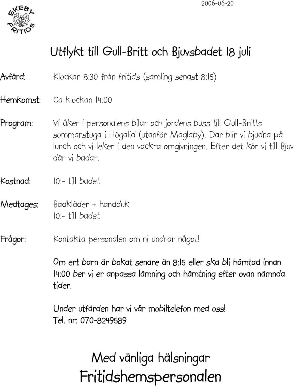 Där blir vi bjudna på lunch och vi leker i den vackra omgivningen. Efter det kör vi till Bjuv där vi badar.