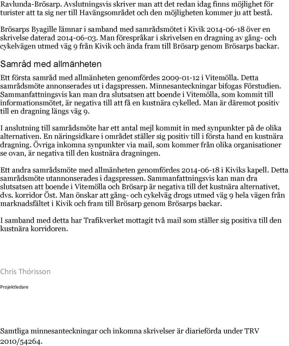 Man förespråkar i skrivelsen en dragning av gång- och cykelvägen utmed väg 9 från Kivik och ända fram till Brösarp genom Brösarps backar.