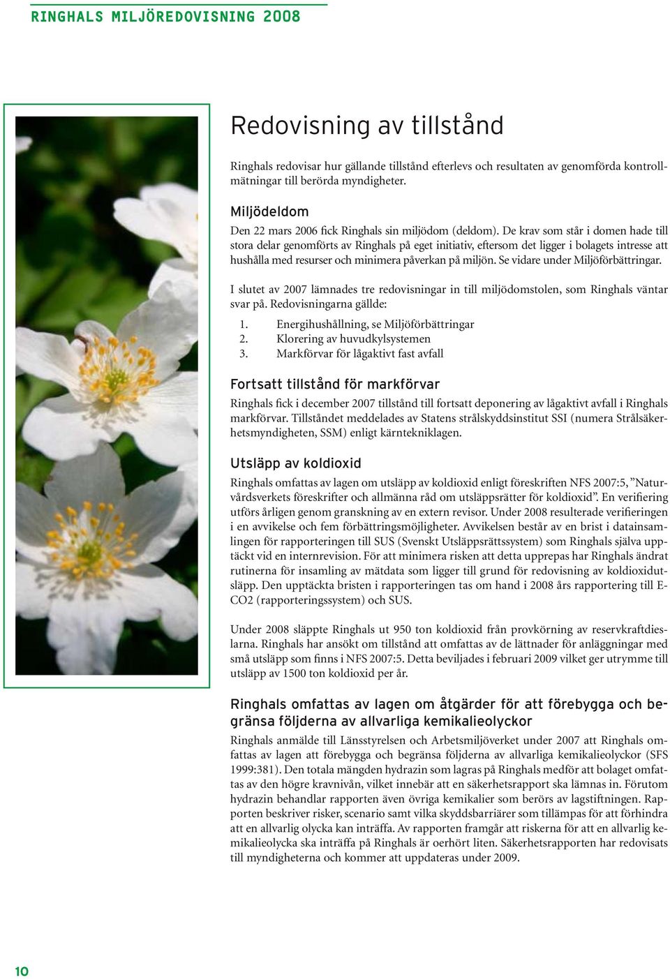 De krav som står i domen hade till stora delar genomförts av Ringhals på eget initiativ, eftersom det ligger i bolagets intresse att hushålla med resurser och minimera påverkan på miljön.