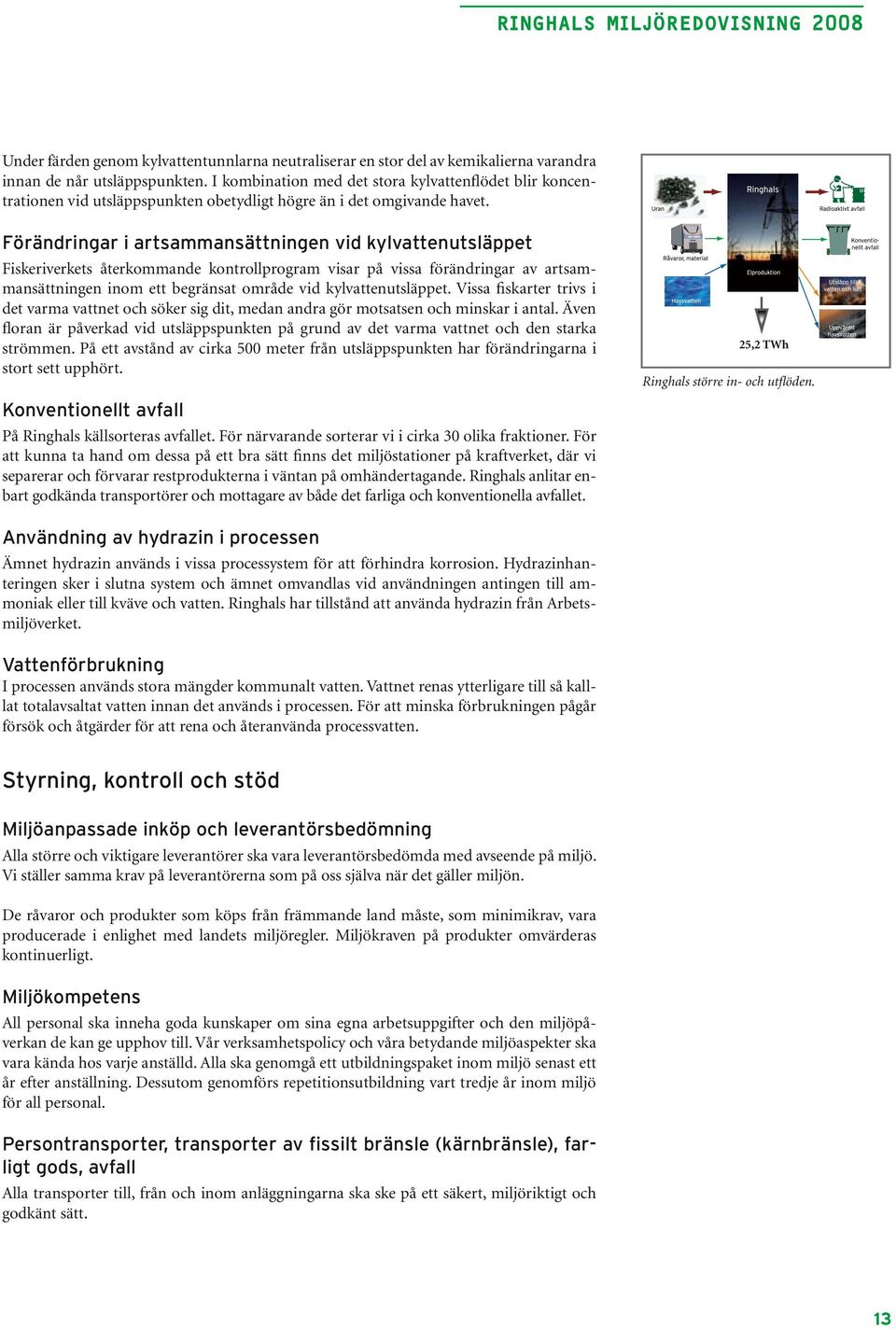 Förändringar i artsammansättningen vid kylvattenutsläppet Fiskeriverkets återkommande kontrollprogram visar på vissa förändringar av artsammansättningen inom ett begränsat område vid