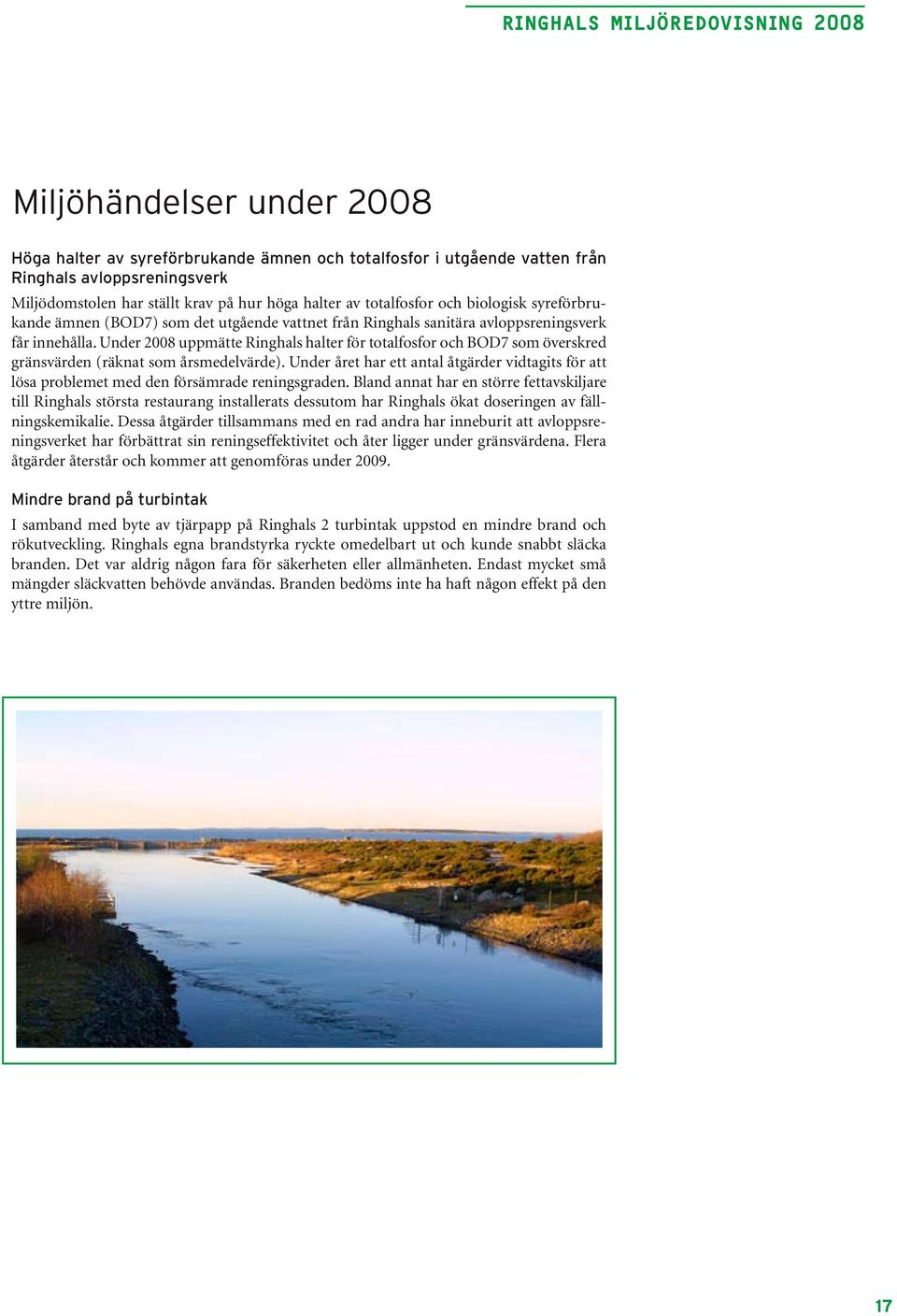 Under 2008 uppmätte Ringhals halter för totalfosfor och BOD7 som överskred gränsvärden (räknat som årsmedelvärde).