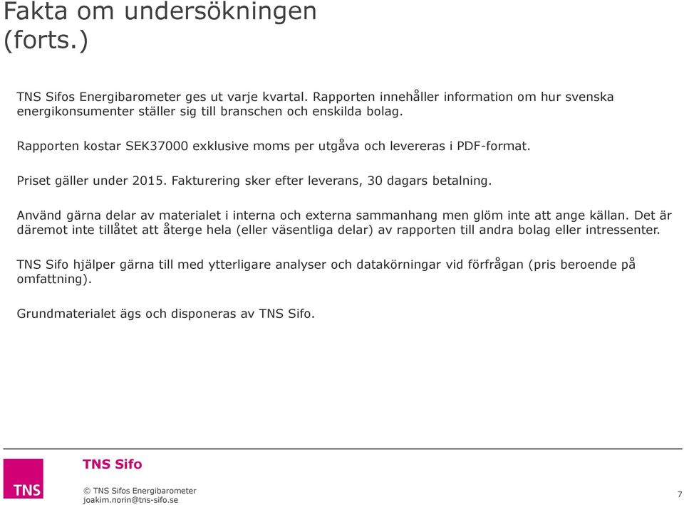 Rapporten kostar SEK37000 exklusive moms per utgåva och levereras i PDF-format. Priset gäller under 2015. Fakturering sker efter leverans, 30 dagars betalning.