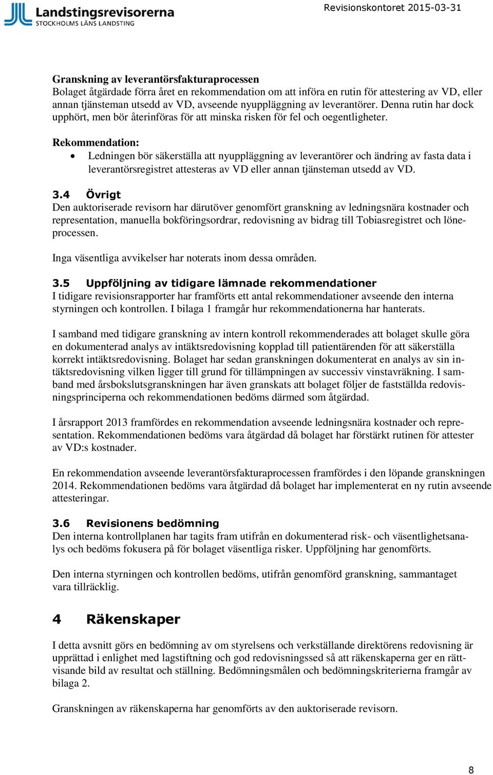 Rekommendation: Ledningen bör säkerställa att nyuppläggning av leverantörer och ändring av fasta data i leverantörsregistret attesteras av VD eller annan tjänsteman utsedd av VD. 3.