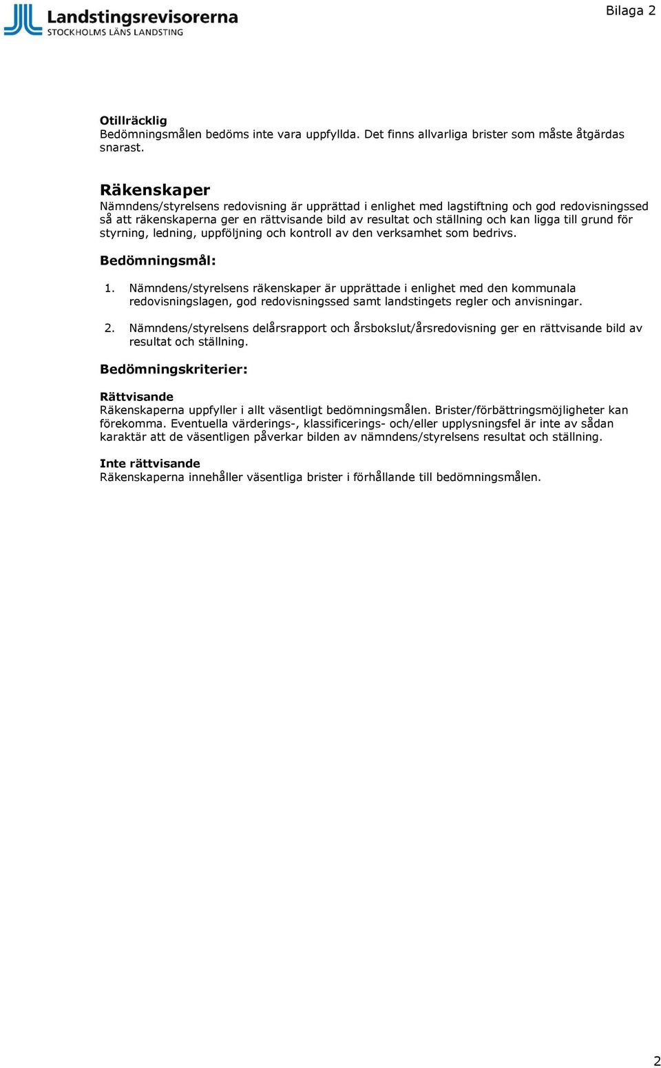 grund för styrning, ledning, uppföljning och kontroll av den verksamhet som bedrivs. Bedömningsmål: 1.