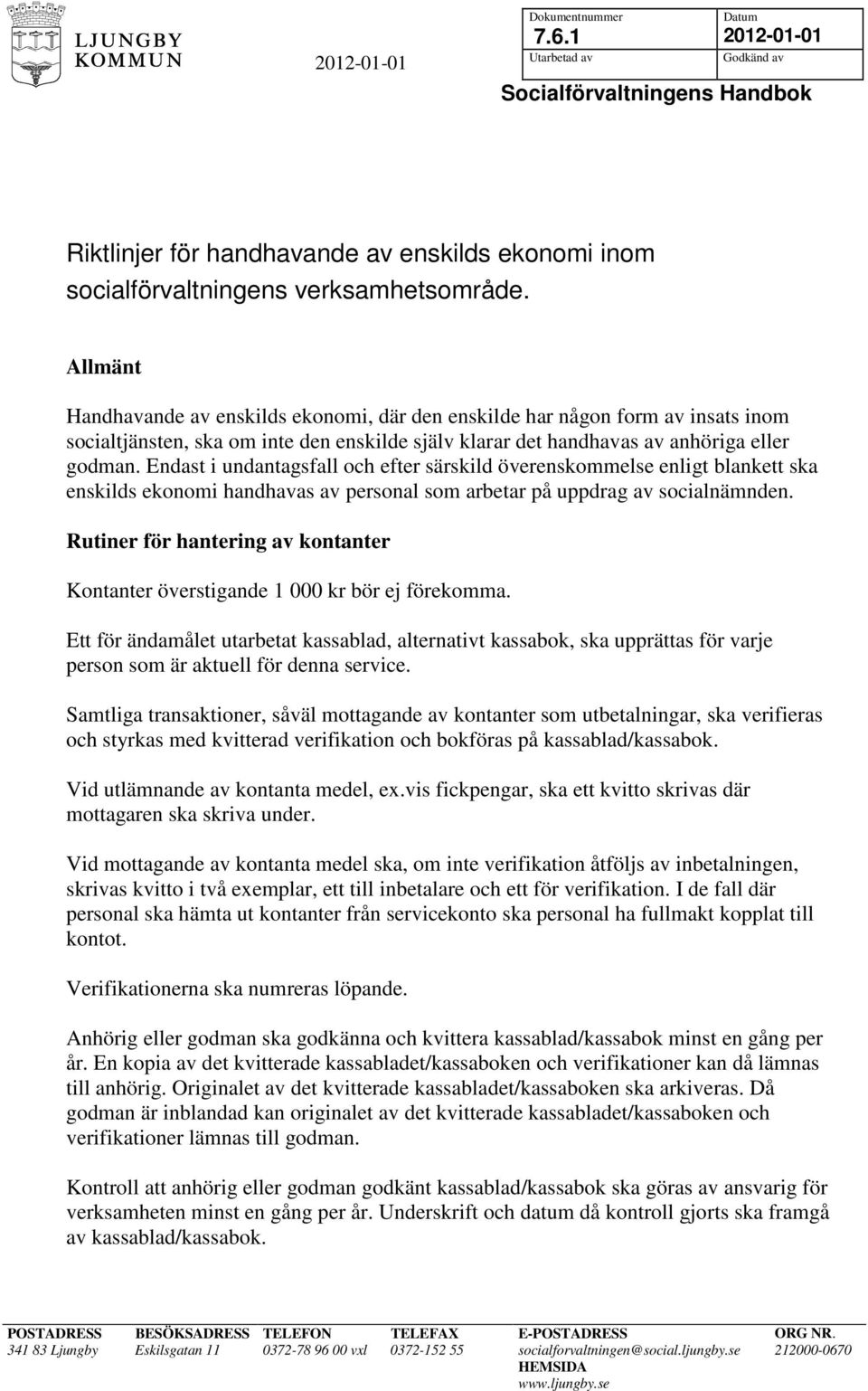 Endast i undantagsfall och efter särskild överenskommelse enligt blankett ska enskilds ekonomi handhavas av personal som arbetar på uppdrag av socialnämnden.