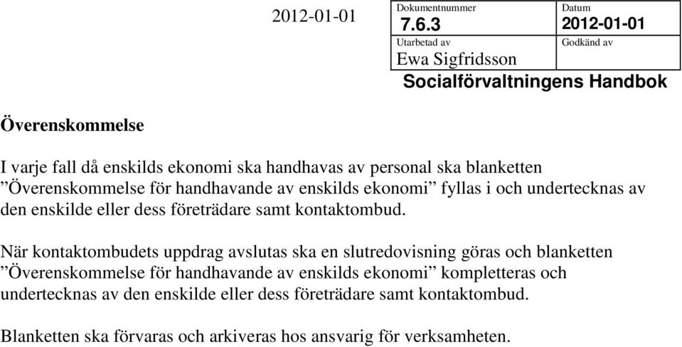 När kontaktombudets uppdrag avslutas ska en slutredovisning göras och blanketten Överenskommelse för handhavande av enskilds