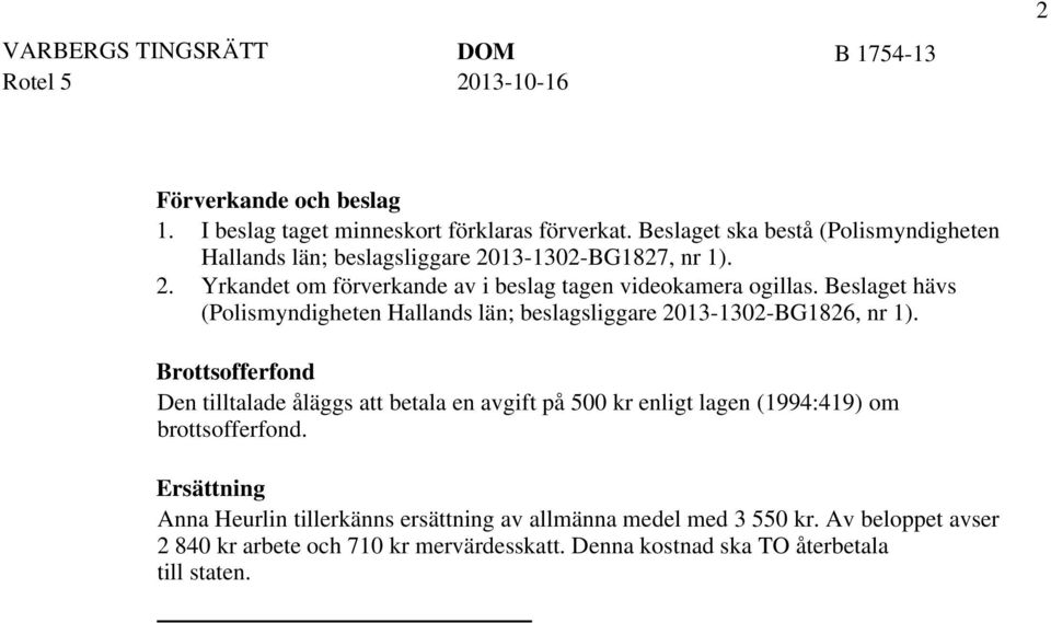 Beslaget hävs (Polismyndigheten Hallands län; beslagsliggare 2013-1302-BG1826, nr 1).