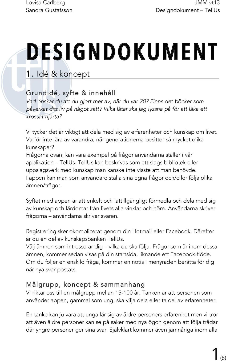 Varför inte lära av varandra, när generationerna besitter så mycket olika kunskaper? Frågorna ovan, kan vara exempel på frågor användarna ställer i vår applikation TellUs.