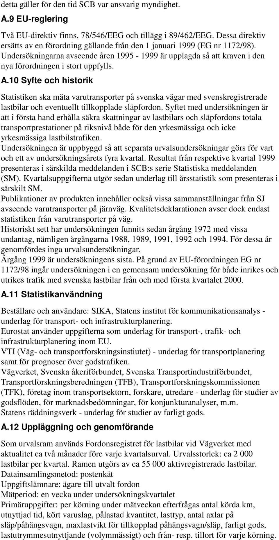 10 Syfte och historik Statistiken ska mäta varutransporter på svenska vägar med svenskregistrerade lastbilar och eventuellt tillkopplade släpfordon.