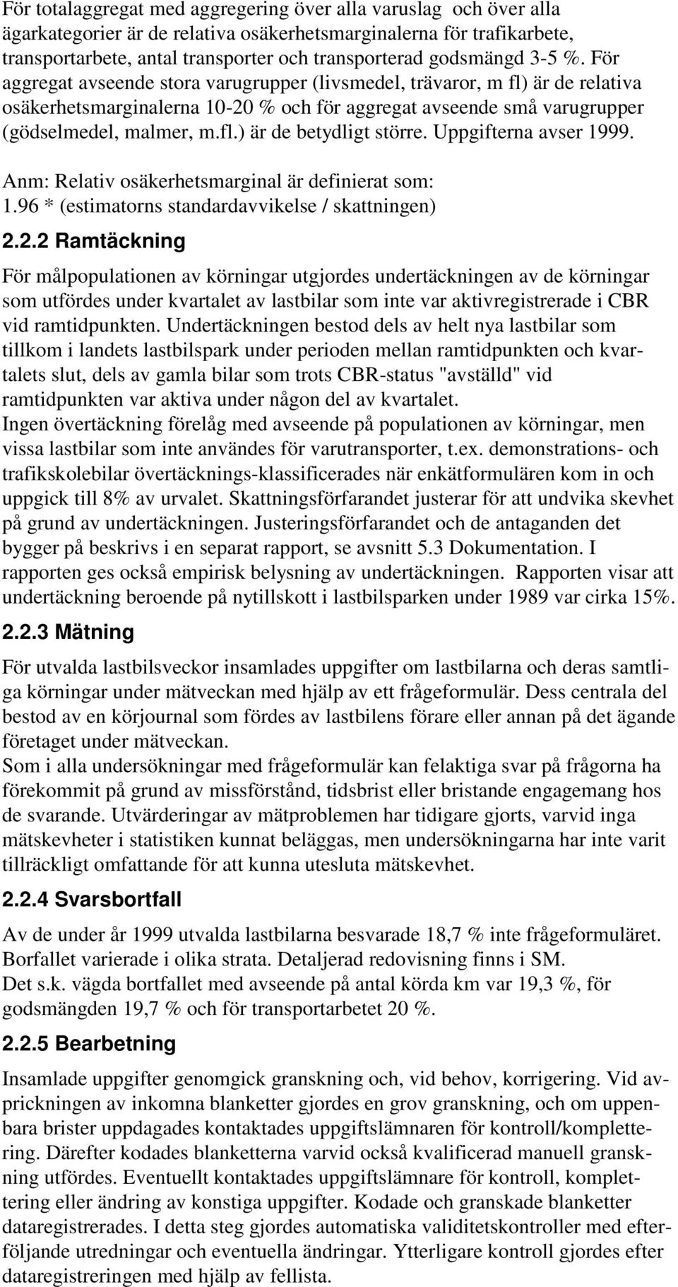 Uppgifterna avser 1999. Anm: Relativ osäkerhetsmarginal är definierat som: 1.96 * (estimatorns standardavvikelse / skattningen) 2.