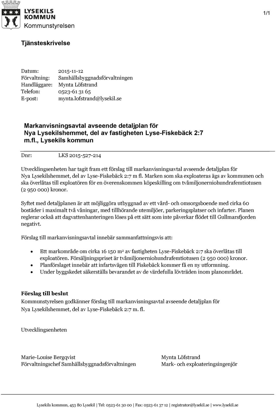 , Lysekils kommun Dnr: LKS 2015-527-214 Utvecklingsenheten har tagit fram ett förslag till markanvisningsavtal avseende detaljplan för Nya Lysekilshemmet, del av Lyse-Fiskebäck 2:7 m fl.