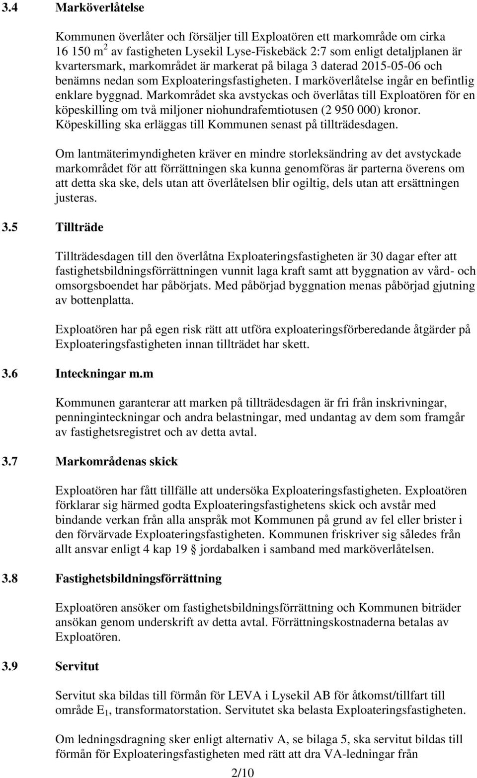 markerat på bilaga 3 daterad 2015-05-06 och benämns nedan som Exploateringsfastigheten. I marköverlåtelse ingår en befintlig enklare byggnad.