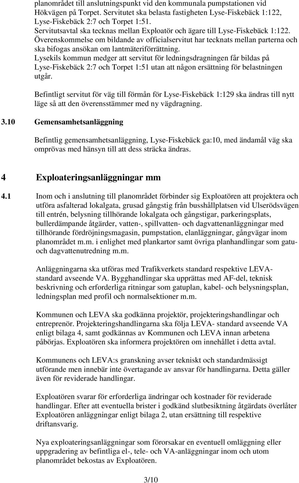 Överenskommelse om bildande av officialservitut har tecknats mellan parterna och ska bifogas ansökan om lantmäteriförrättning.