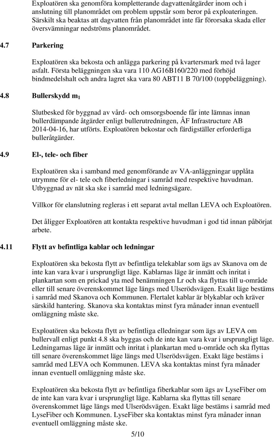 7 Parkering Exploatören ska bekosta och anlägga parkering på kvartersmark med två lager asfalt.