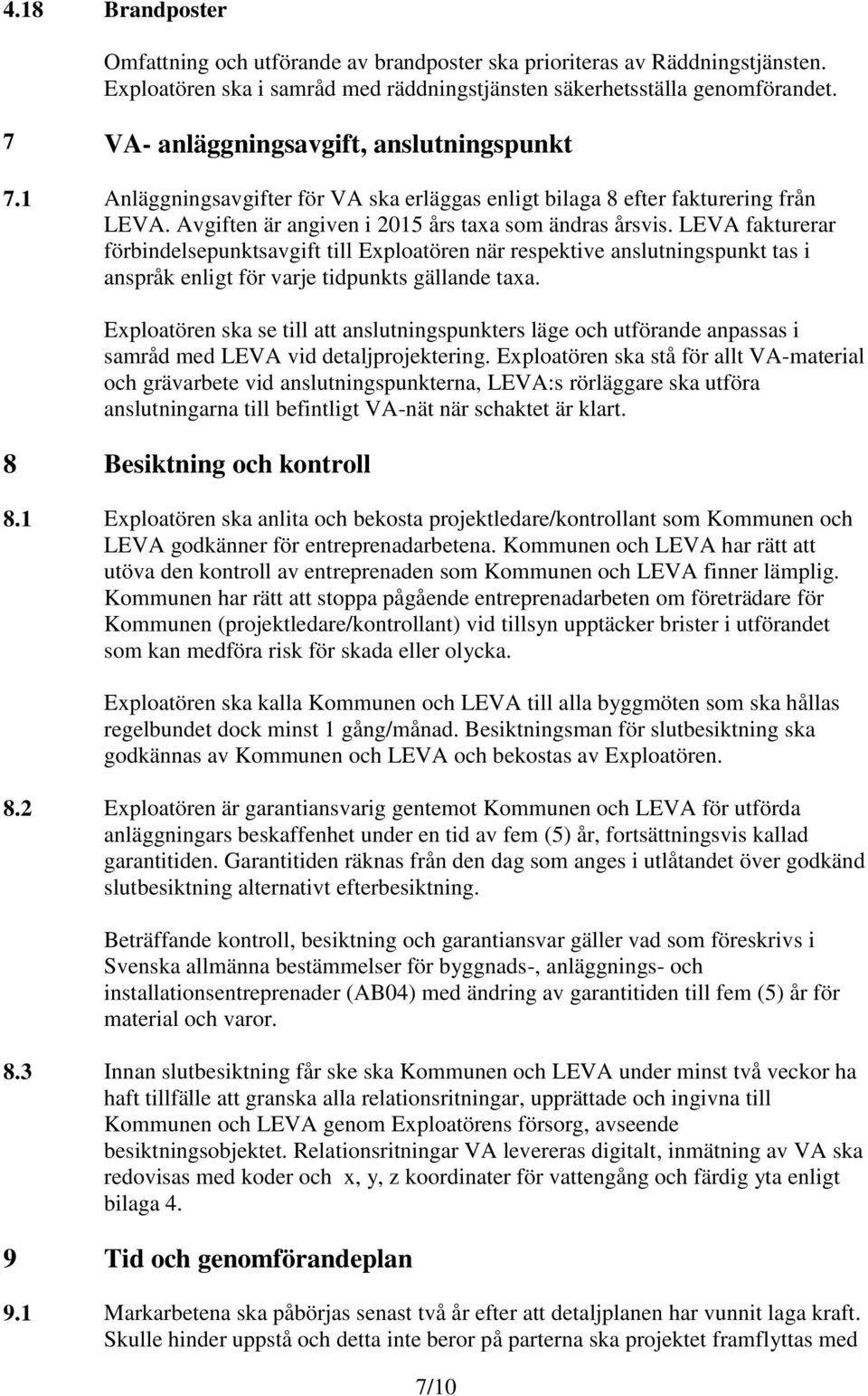 LEVA fakturerar förbindelsepunktsavgift till Exploatören när respektive anslutningspunkt tas i anspråk enligt för varje tidpunkts gällande taxa.