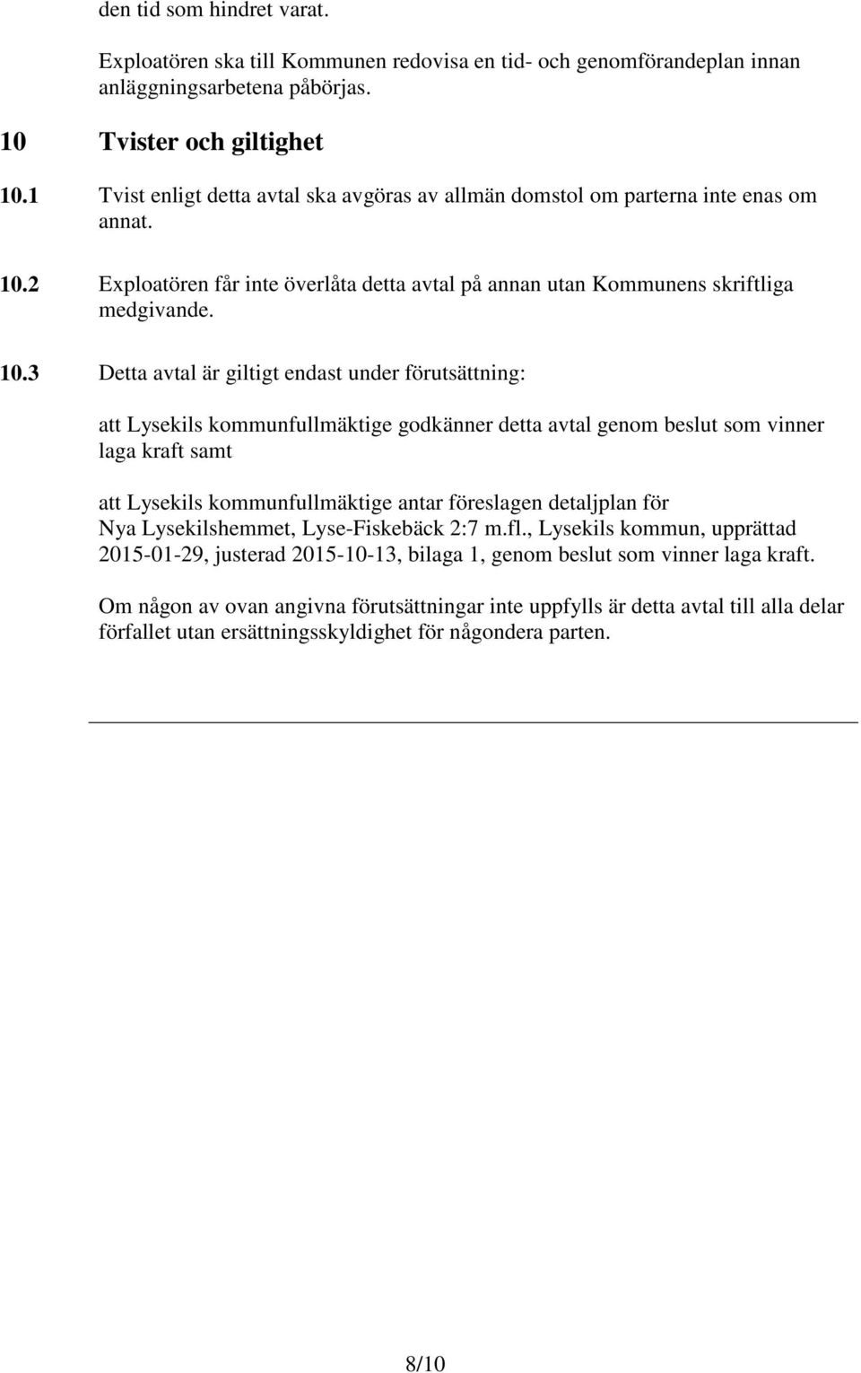 2 Exploatören får inte överlåta detta avtal på annan utan Kommunens skriftliga medgivande. 10.