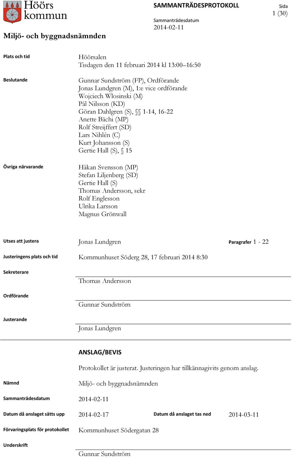 Thomas Andersson, sekr Rolf Englesson Ulrika Larsson Magnus Grönwall Utses att justera Jonas Lundgren Paragrafer 1-22 Justeringens plats och tid Kommunhuset Söderg 28, 17 februari 2014 8:30