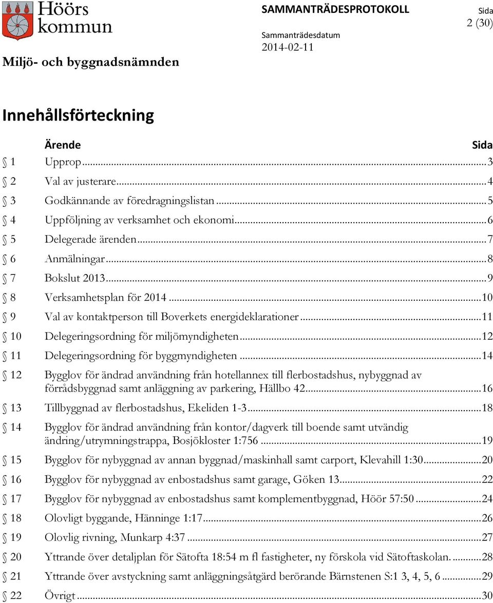 .. 12 11 Delegeringsordning för byggmyndigheten... 14 12 Bygglov för ändrad användning från hotellannex till flerbostadshus, nybyggnad av förrådsbyggnad samt anläggning av parkering, Hällbo 42.