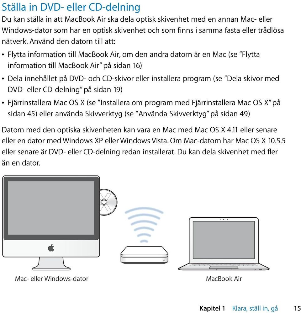 Använd den datorn till att: Â Flytta information till MacBook Air, om den andra datorn är en Mac (se Flytta information till MacBook Air på sidan 16) Â Dela innehållet på DVD- och CD-skivor eller