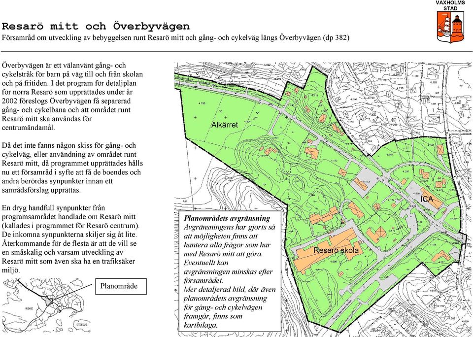 I det program för detaljplan för norra Resarö som upprättades under år 2002 föreslogs Överbyvägen få separerad gång- och cykelbana och att området runt Resarö mitt ska användas för centrumändamål.