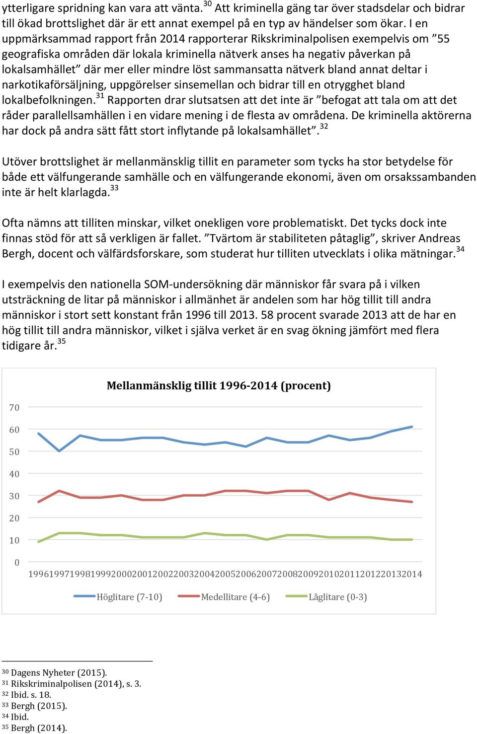 löst sammansatta nätverk bland annat deltar i narkotikaförsäljning, uppgörelser sinsemellan och bidrar till en otrygghet bland lokalbefolkningen.