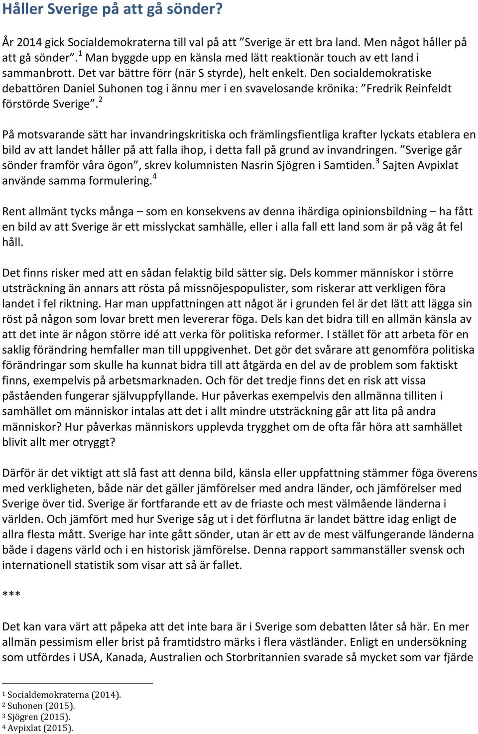 Den socialdemokratiske debattören Daniel Suhonen tog i ännu mer i en svavelosande krönika: Fredrik Reinfeldt förstörde Sverige.