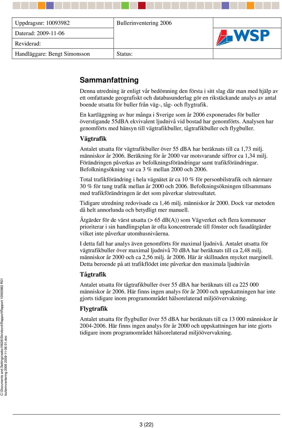 för buller från väg-, tåg- och flygtrafik. En kartläggning av hur många i Sverige som år 2006 exponerades för buller överstigande 55 ekvivalent ljudnivå vid bostad har genomförts.