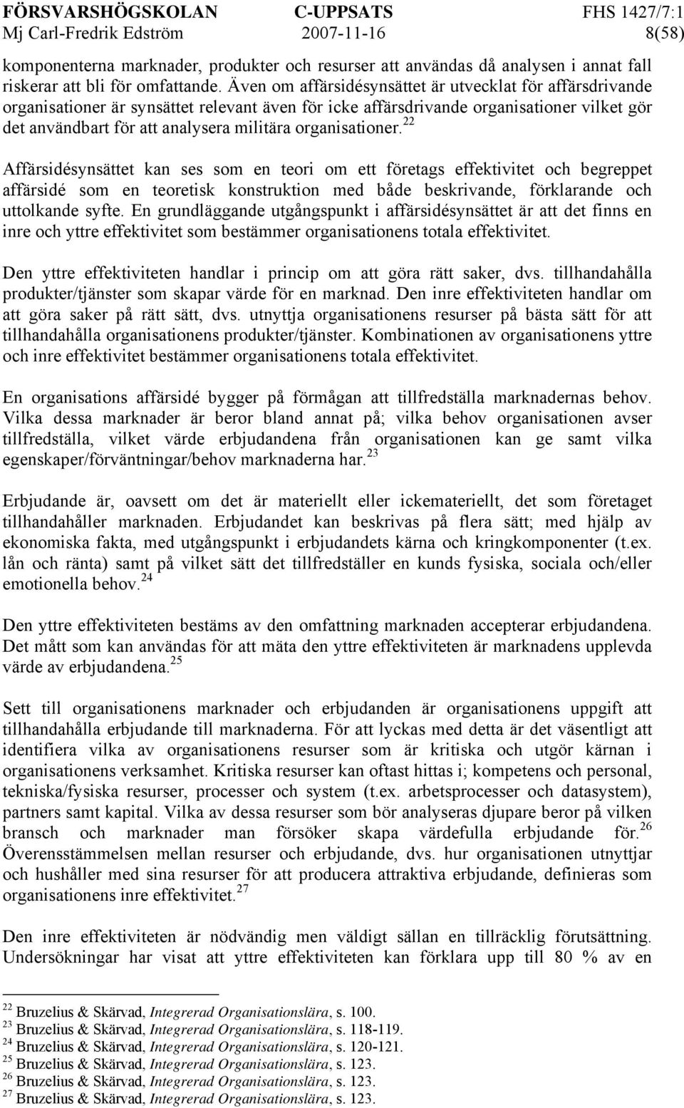organisationer. 22 Affärsidésynsättet kan ses som en teori om ett företags effektivitet och begreppet affärsidé som en teoretisk konstruktion med både beskrivande, förklarande och uttolkande syfte.