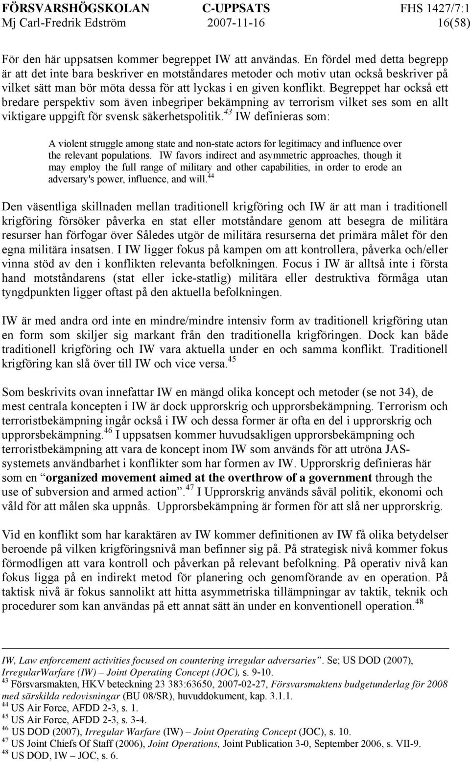 Begreppet har också ett bredare perspektiv som även inbegriper bekämpning av terrorism vilket ses som en allt viktigare uppgift för svensk säkerhetspolitik.