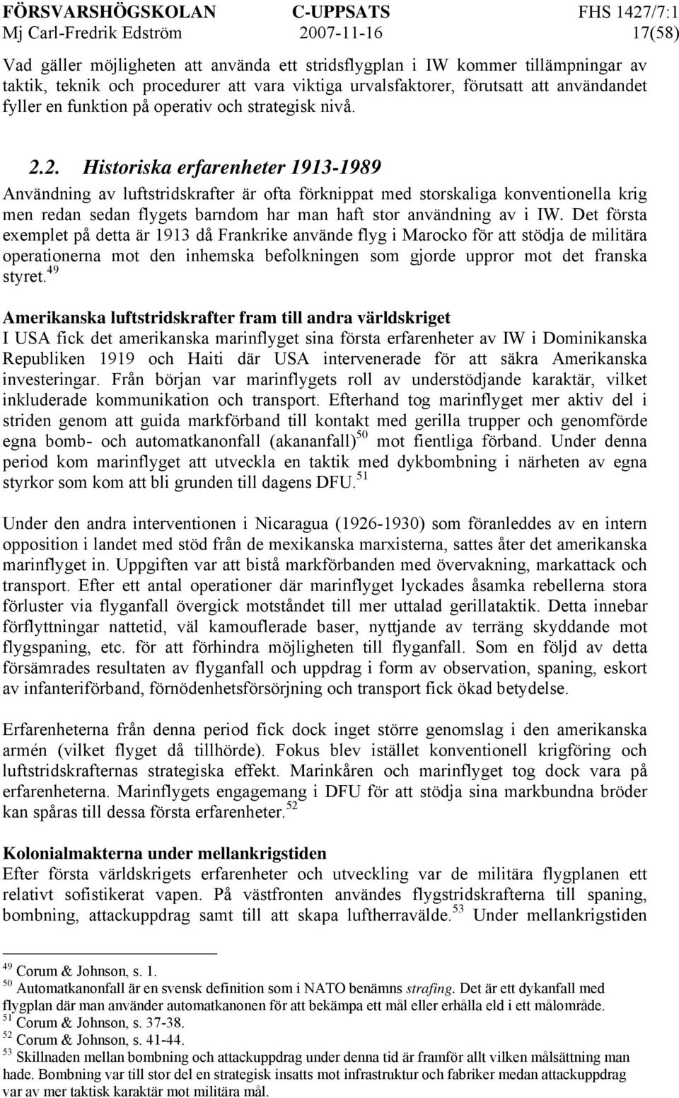 2. Historiska erfarenheter 1913-1989 Användning av luftstridskrafter är ofta förknippat med storskaliga konventionella krig men redan sedan flygets barndom har man haft stor användning av i IW.