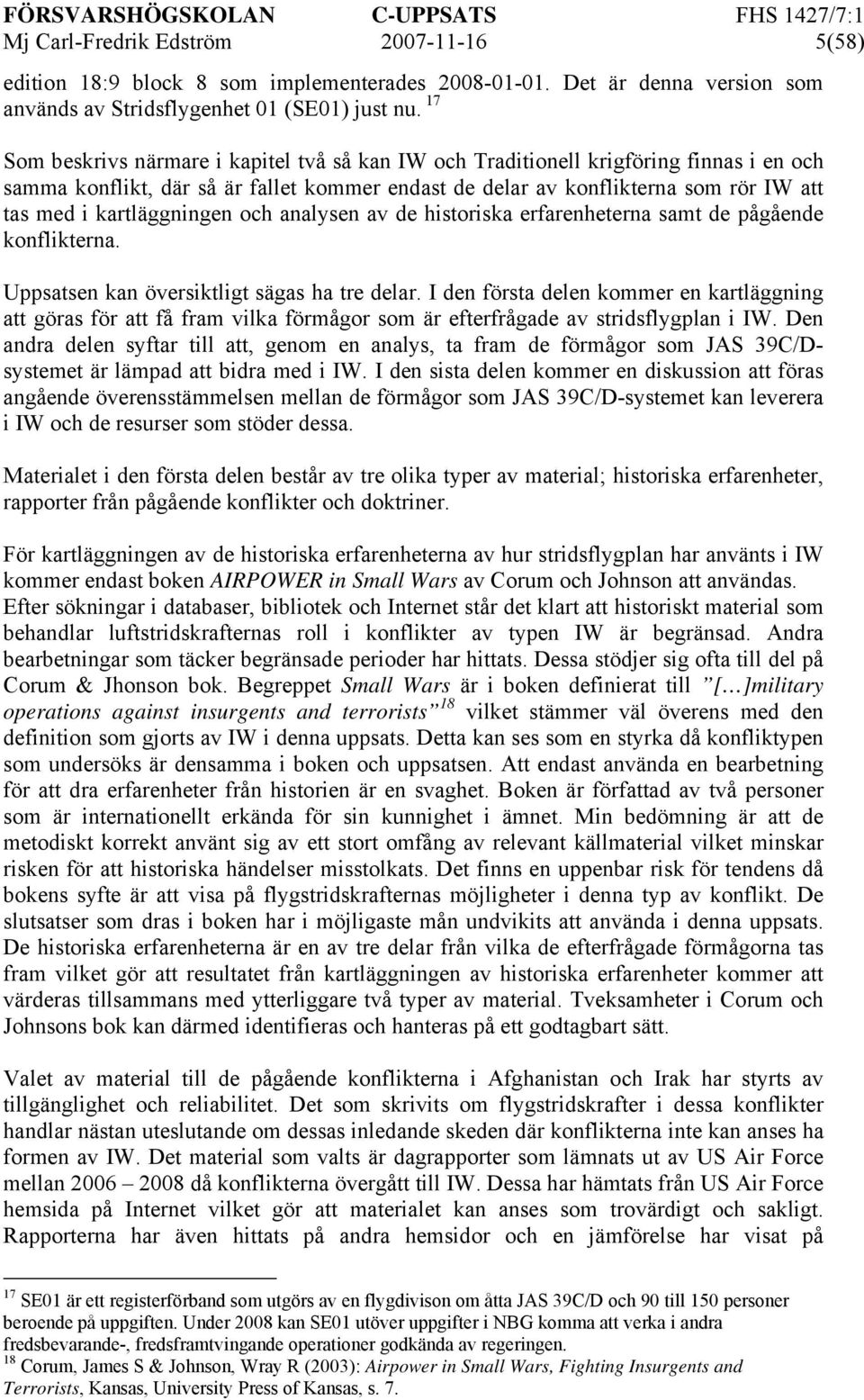 kartläggningen och analysen av de historiska erfarenheterna samt de pågående konflikterna. Uppsatsen kan översiktligt sägas ha tre delar.