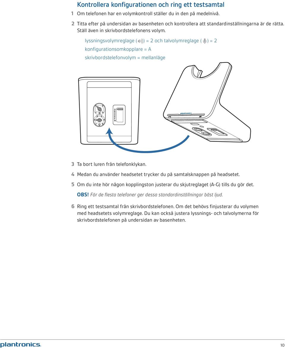 lyssningsvolymreglage ( ) = 2 och talvolymreglage ( ) = 2 konfigurationsomkopplare = A skrivbordstelefonvolym = mellanläge 3 Ta bort luren från telefonklykan.