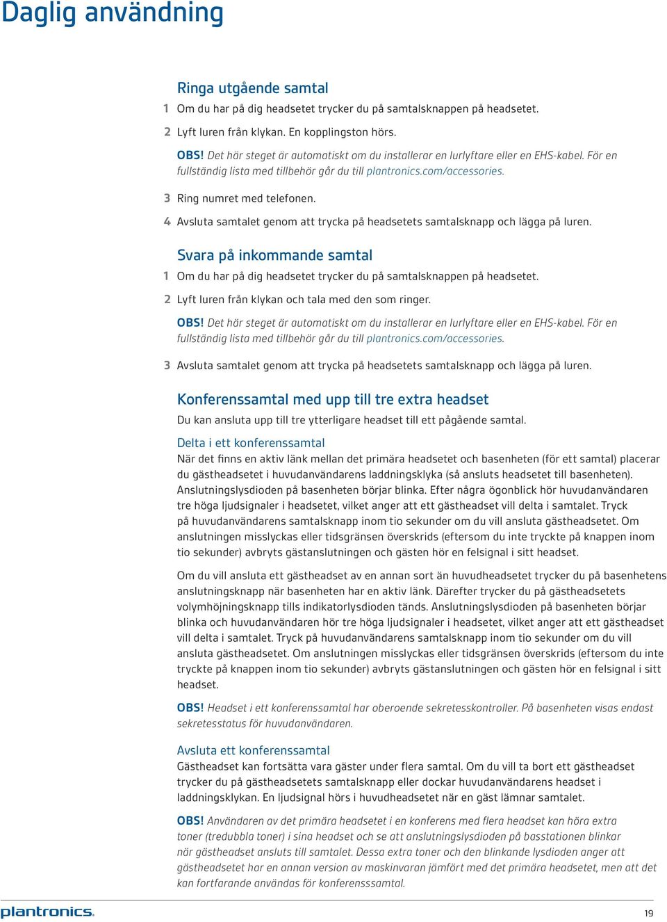 4 Avsluta samtalet genom att trycka på headsetets samtalsknapp och lägga på luren. Svara på inkommande samtal 1 Om du har på dig headsetet trycker du på samtalsknappen på headsetet.