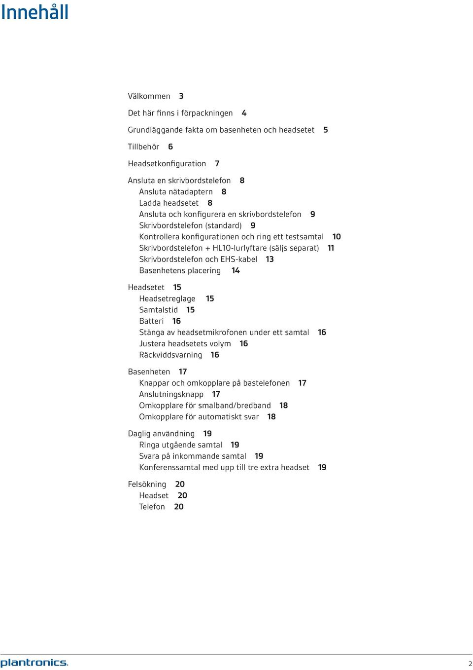 Skrivbordstelefon och EHS-kabel 13 Basenhetens placering 14 Headsetet 15 Headsetreglage 15 Samtalstid 15 Batteri 16 Stänga av headsetmikrofonen under ett samtal 16 Justera headsetets volym 16