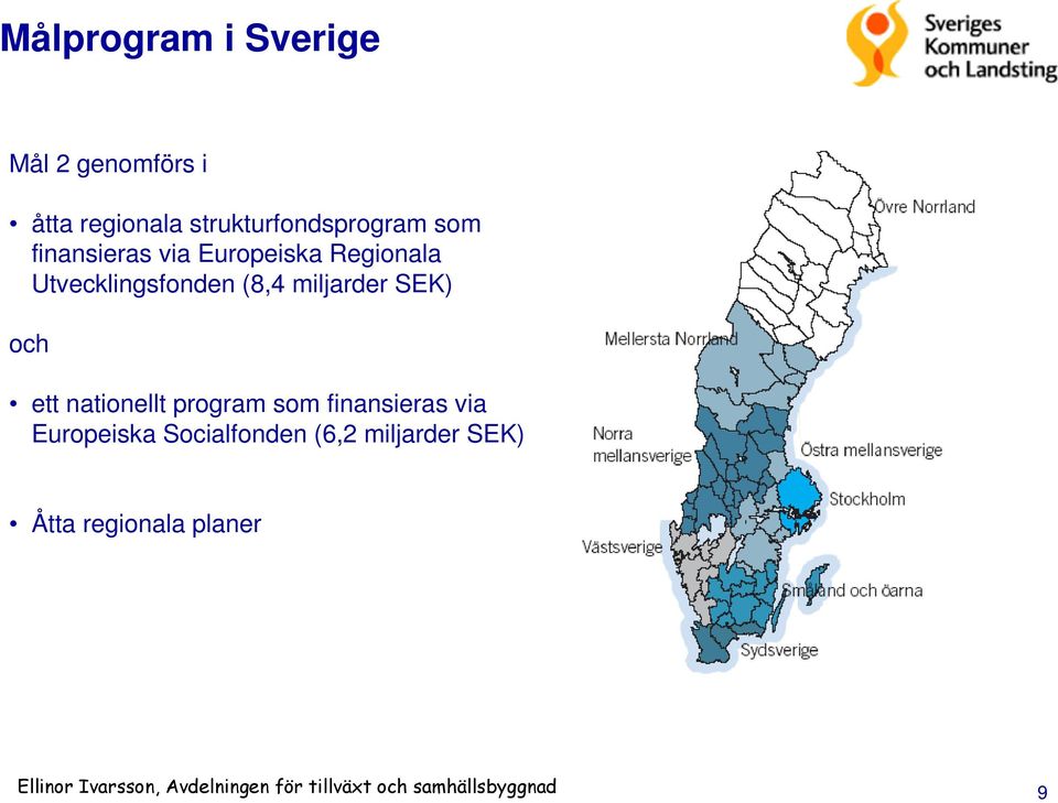 finansieras via Europeiska Socialfonden (6,2 miljarder SEK) Åtta regionala planer Björn Ellinor