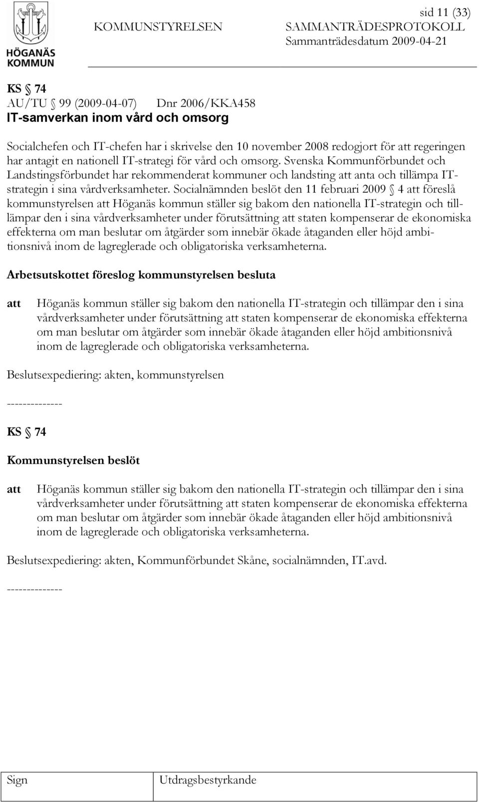 Socialnämnden beslöt den 11 februari 2009 4 föreslå kommunstyrelsen Höganäs kommun ställer sig bakom den nationella IT-strategin och tilllämpar den i sina vårdverksamheter under förutsättning staten