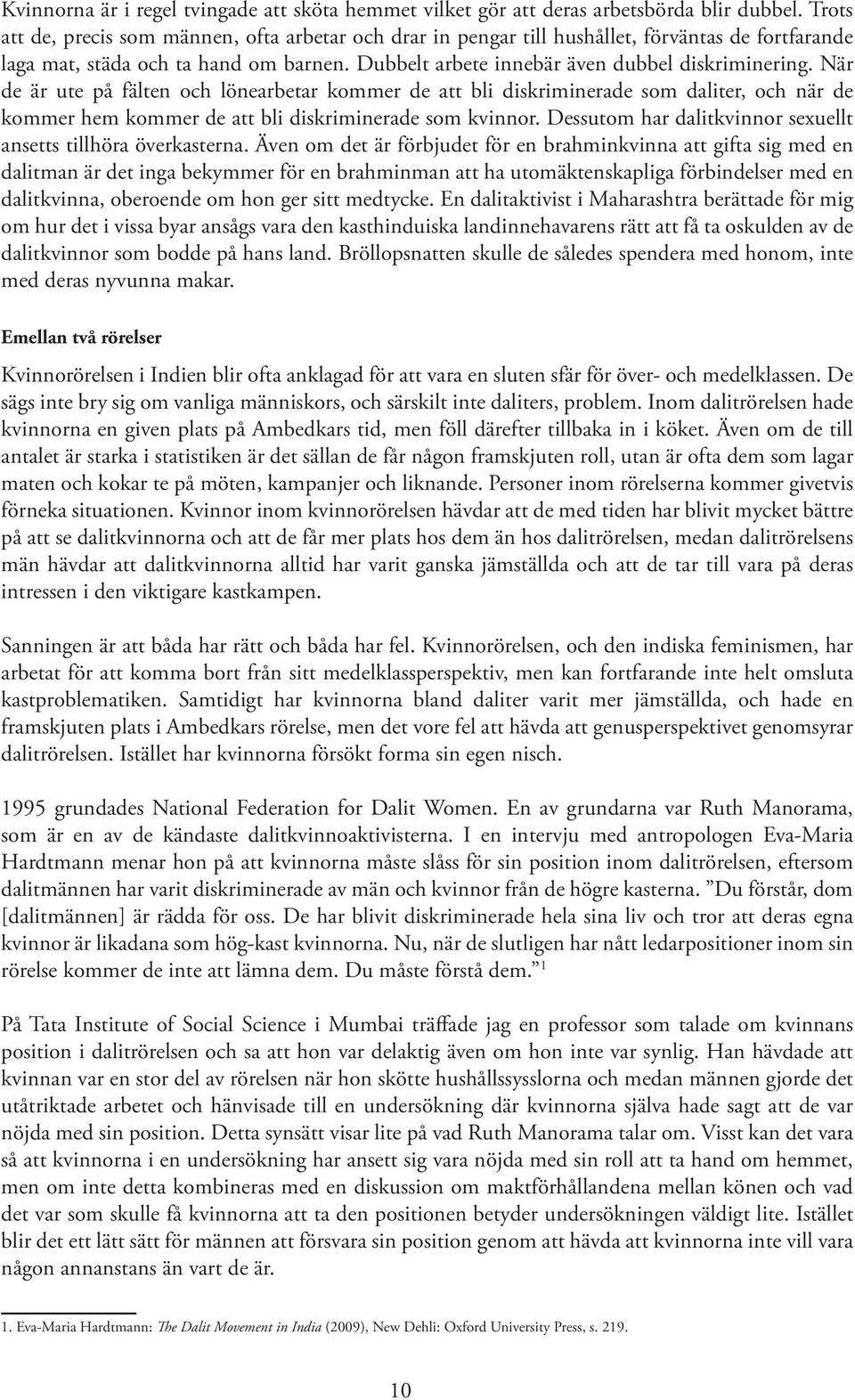 När de är ute på fälten och lönearbetar kommer de att bli diskriminerade som daliter, och när de kommer hem kommer de att bli diskriminerade som kvinnor.
