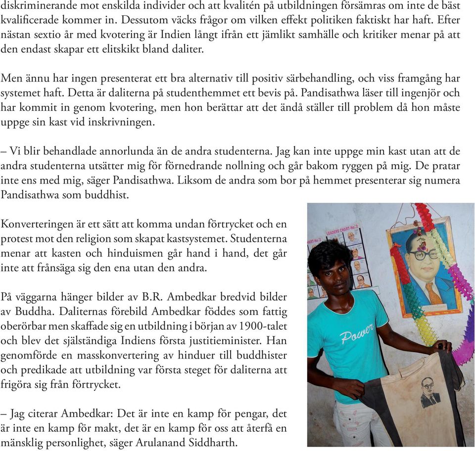 Men ännu har ingen presenterat ett bra alternativ till positiv särbehandling, och viss framgång har systemet haft. Detta är daliterna på studenthemmet ett bevis på.