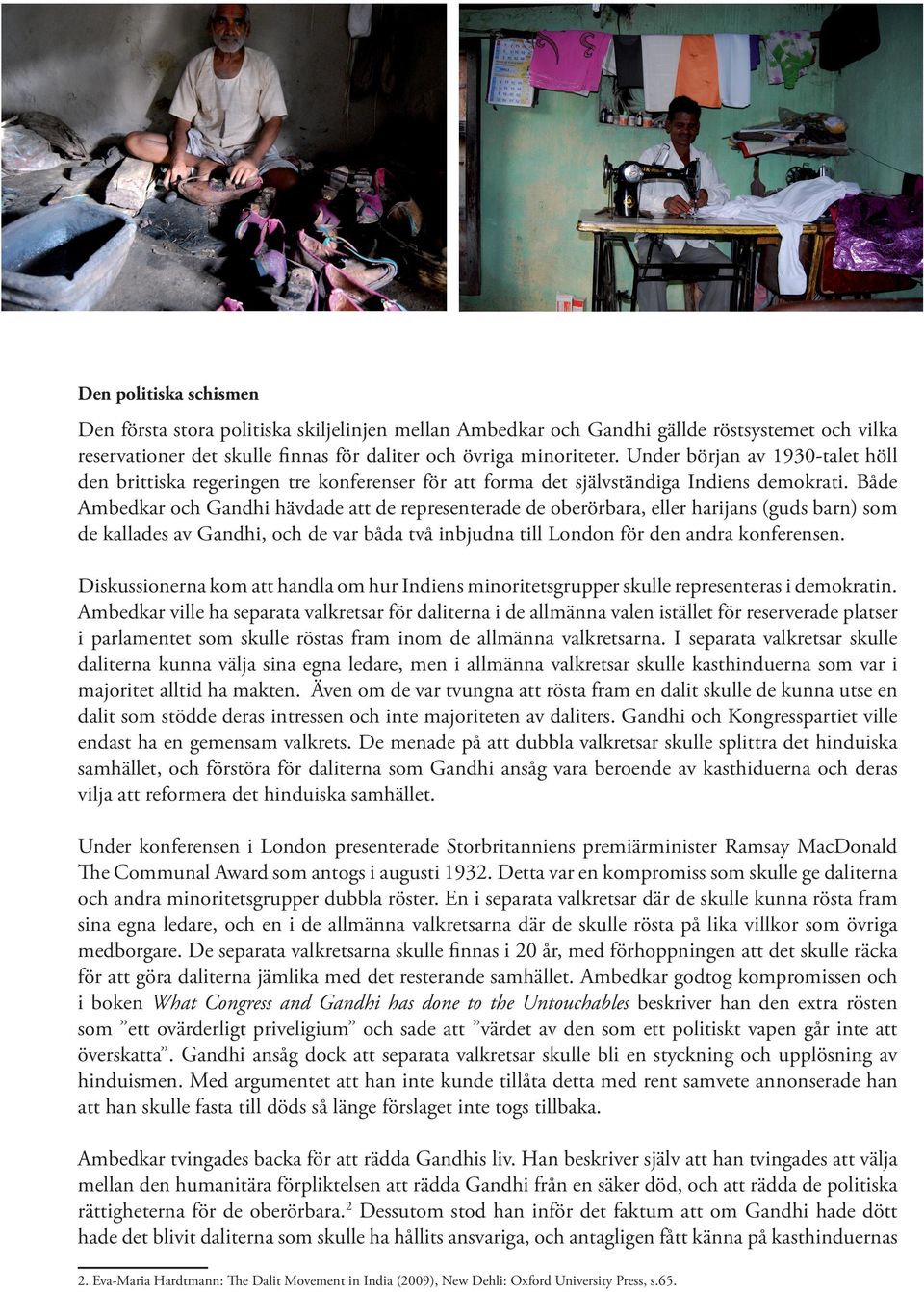Både Ambedkar och Gandhi hävdade att de representerade de oberörbara, eller harijans (guds barn) som de kallades av Gandhi, och de var båda två inbjudna till London för den andra konferensen.