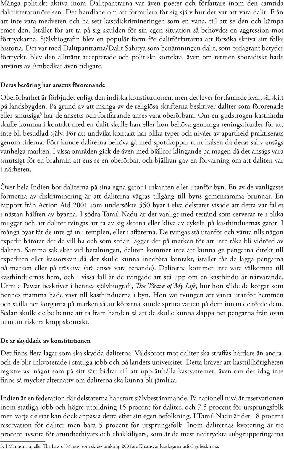 Istället för att ta på sig skulden för sin egen situation så behövdes en aggression mot förtryckarna. Självbiografin blev en populär form för dalitförfattarna att försöka skriva sitt folks historia.