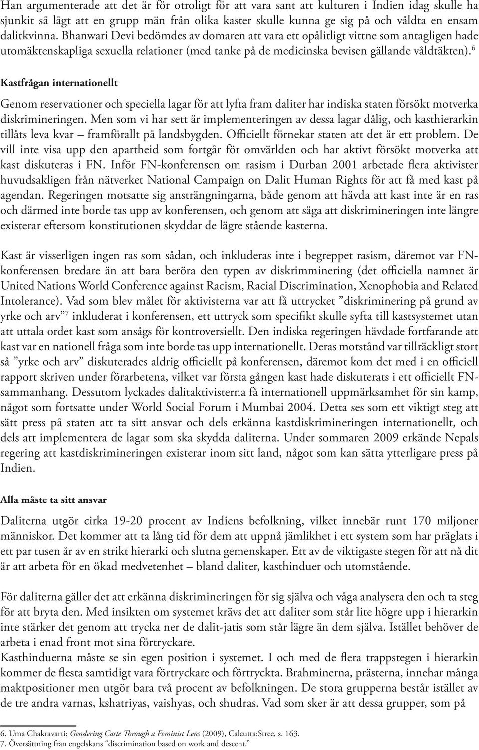 6 Kastfrågan internationellt Genom reservationer och speciella lagar för att lyfta fram daliter har indiska staten försökt motverka diskrimineringen.